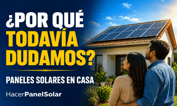 ¿POR QUÉ TODAVÍA DUDAMOS EN INSTALAR PANELES SOLARES EN CASA?